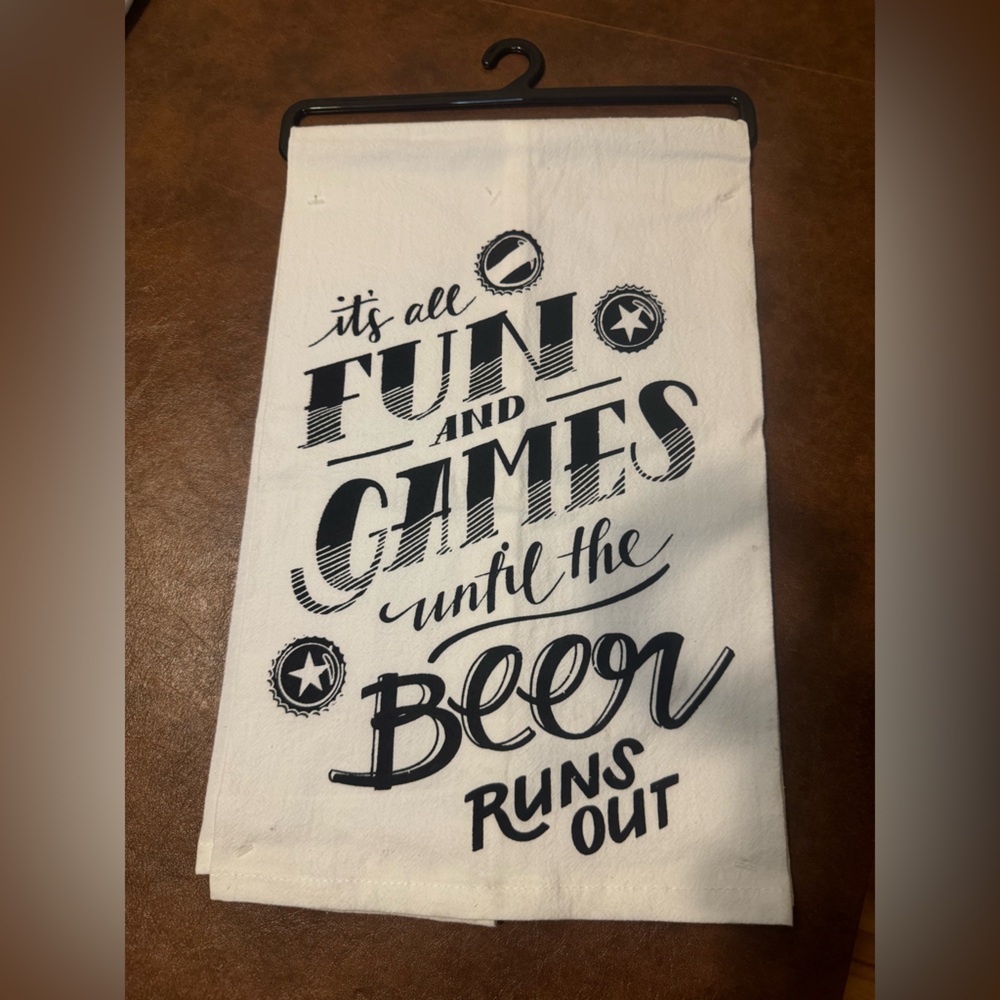 Brand new “It’s all fun and games until the beer runs out” kitchen/bar towel.